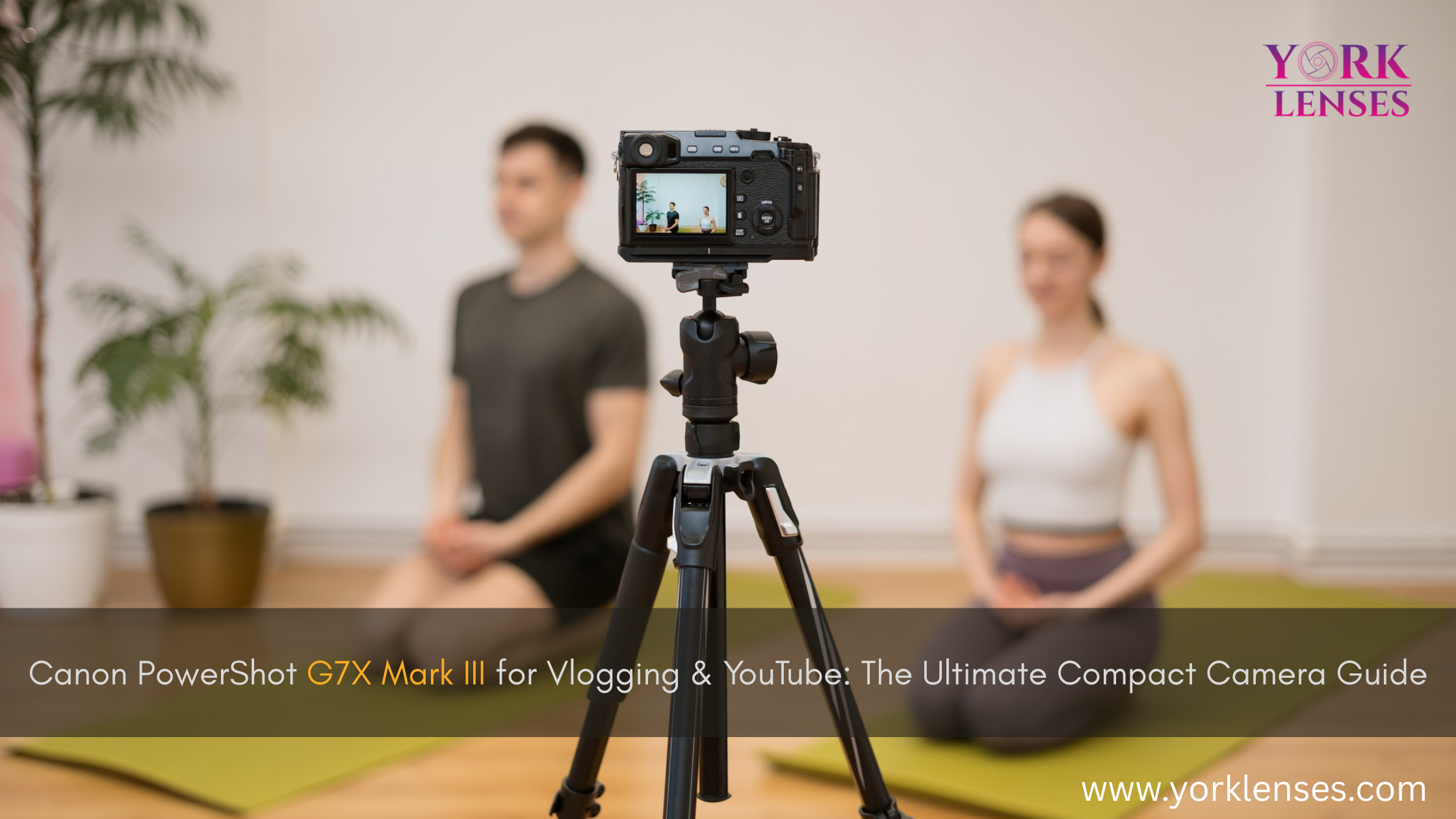 Canon PowerShot G7X Mark III for Vlogging & YouTube: The Ultimate Compact Camera Guide